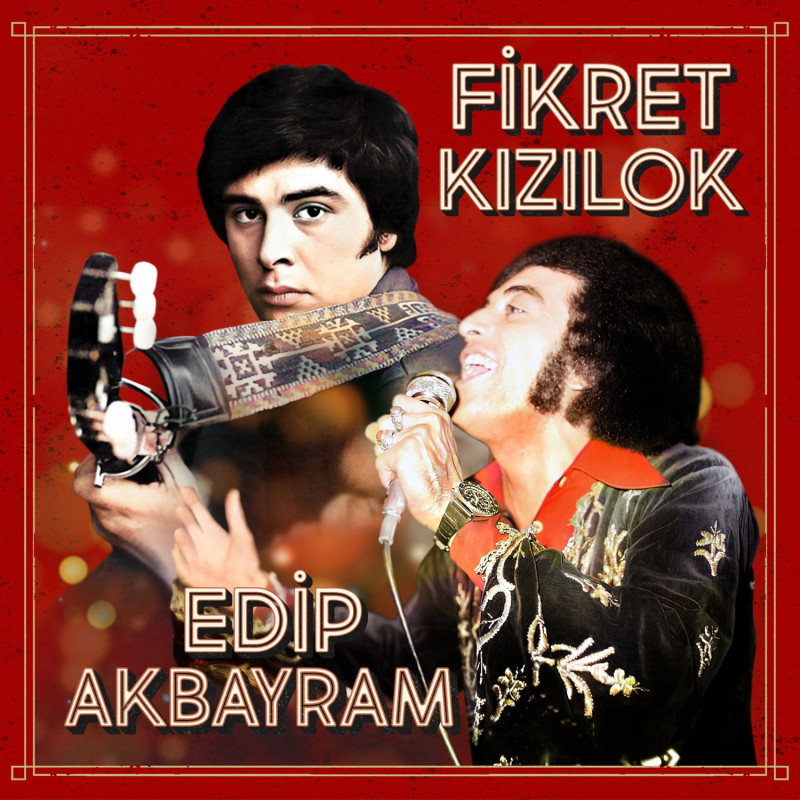 FİKRET KIZILOK / EDİP AKBAYRAM